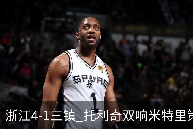 浙江4-1三镇 托利奇双响米特里策无解一条龙+传射李昂飞踹直红