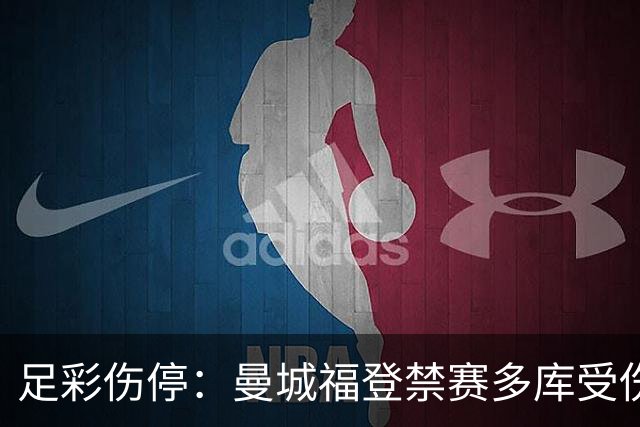 足彩伤停：曼城福登禁赛多库受伤 水晶宫多人缺席